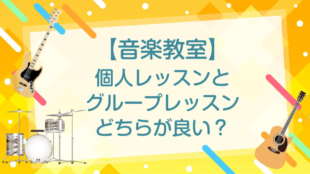 【音楽教室】個人レッスンとグループレッスンどちらが良いのか？メリットとデメリット紹介